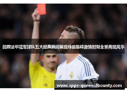 回顾法甲冠军球队五大经典瞬间展现绿茵巅峰激情时刻全景再现风华