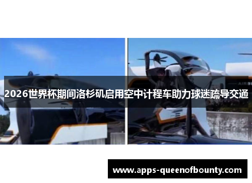 2026世界杯期间洛杉矶启用空中计程车助力球迷疏导交通