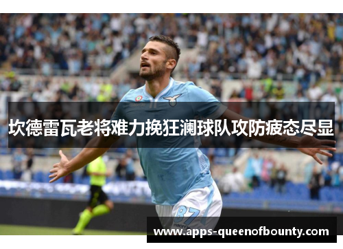 坎德雷瓦老将难力挽狂澜球队攻防疲态尽显