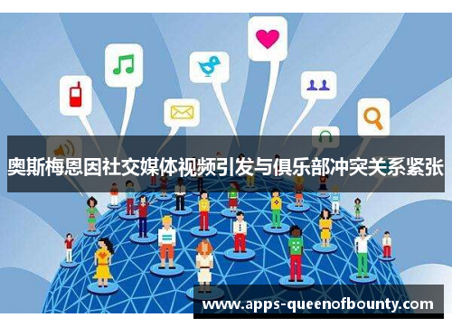 奥斯梅恩因社交媒体视频引发与俱乐部冲突关系紧张
