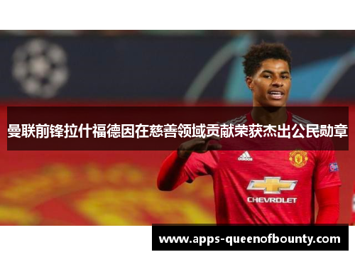 曼联前锋拉什福德因在慈善领域贡献荣获杰出公民勋章